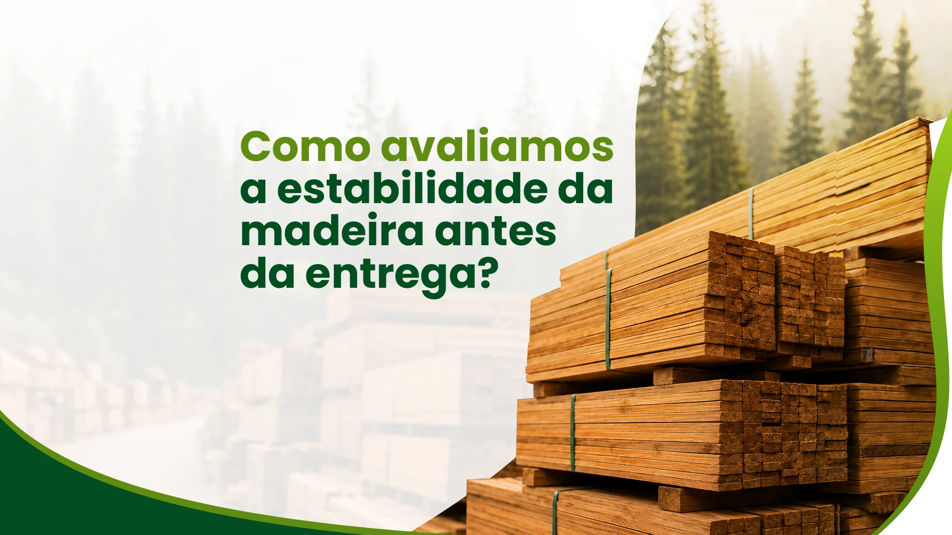 Como avaliamos a estabilidade da madeira antes da entrega?
